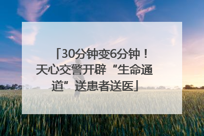 30分钟变6分钟！天心交警开辟“生命通道”送患者送医